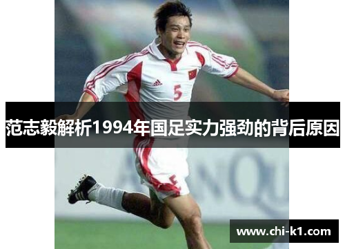 范志毅解析1994年国足实力强劲的背后原因